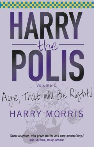 Aye That Will be Right!: Harry the Polis