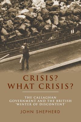 Crisis? What crisis?: The Callaghan government and the British 'winter of discontent'