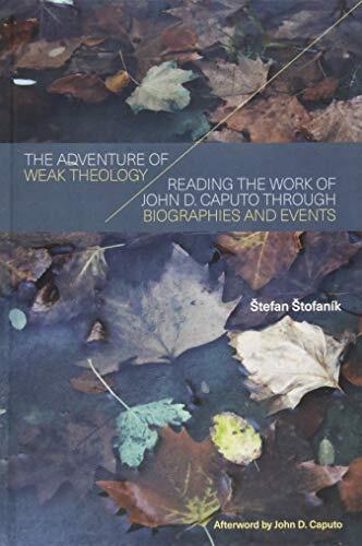 The Adventure of Weak Theology: Reading the Work of John D. Caputo through Biographies and Events