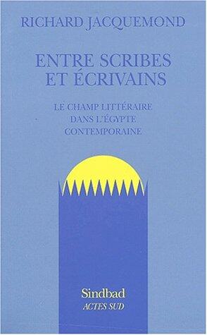 Entre scribes et écrivains: Le champ littéraire dans l'Egypte contemporaine