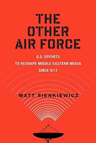 The Other Air Force: U.S. Efforts to Reshape Middle Eastern Media Since 9/11
