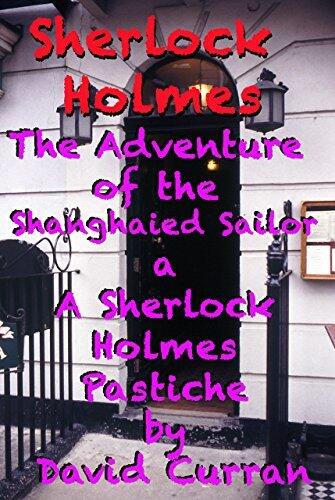 Sherlock Holmes The Adventure of the Shanghaied Sailor: A Sherlock Holmes Pastiche