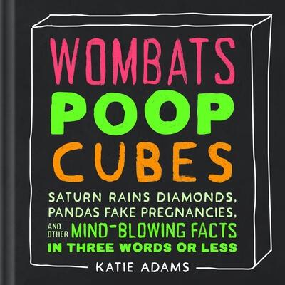 Wombats Poop Cube, Saturn Rains Diamonds, Pandas Fake Pregnancies, and Other Mind-Blowing Facts in Three Words or Less
