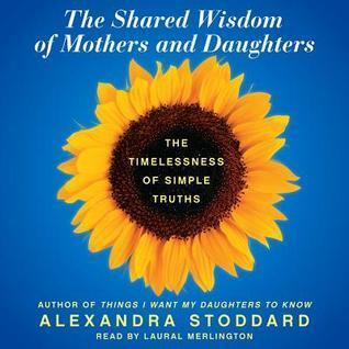 The Shared Wisdom of Mothers and Daughters: The Timelessness of Simple Truths