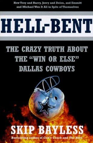 Hell-Bent: The Crazy Truth About the Win or Else Dallas Cowboys by Skip Bayless