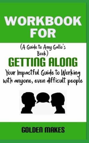 Workbook for Getting Along: By Amy Gallo - Your Impactful Guide to Working with Anyone, Even Difficult People