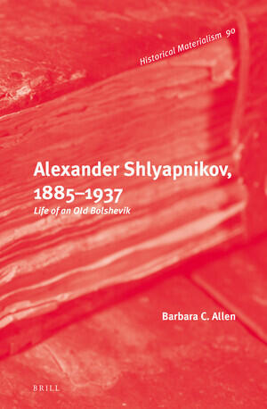 Alexander Shlyapnikov, 1885-1937: Life of an Old Bolshevik