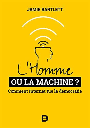 L'Homme ou la Machine ?: Comment Internet tue la démocratie et comment la sauver