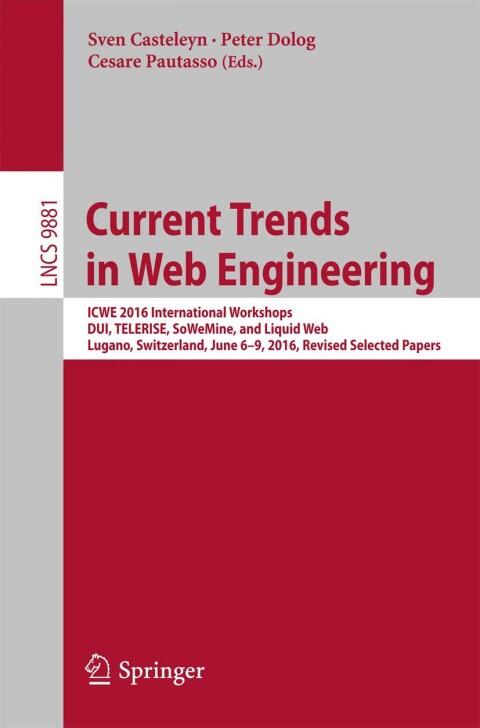 Current Trends in Web Engineering: ICWE 2016 International Workshops, DUI, TELERISE, SoWeMine, and Liquid Web, Lugano, Switzerland, June 6-9, 2016. Revised ... Notes in Computer Science Book 9881