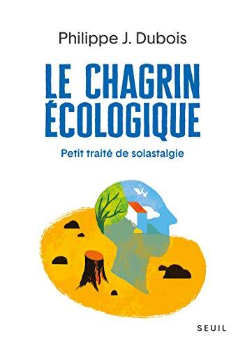 Le Chagrin Écologique: Petit Traité de Solastalgie