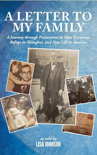 A Letter to My Family: A Journey through Persecution in Nazi Germany, Refuge in Shanghai, and New Life in America