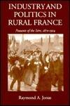 Industry and Politics in Rural France: Peasants of the Isere 1870-1914