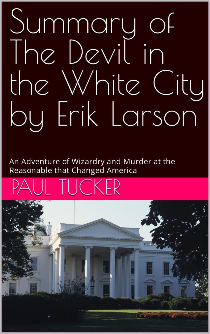 Summary of The Devil in the White City: An Adventure of Wizardry and Murder at the Reasonable that Changed America