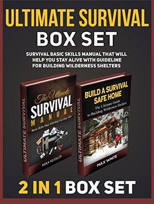 Ultimate Survival Box Set: Survival Basic Skills Manual That Will Help You Stay Alive with Guideline for Building Wilderness Shelters