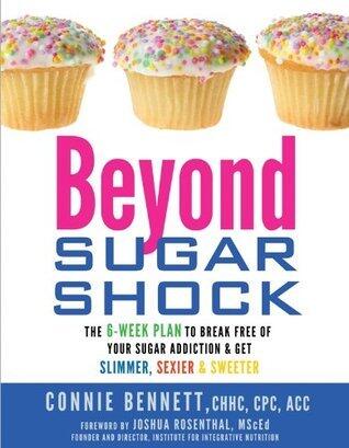 Beyond Sugar Shock: The 6-Week Plan to Break Free of Your Sugar Addiction & Get Slimmer, Sexier & Sweeter
