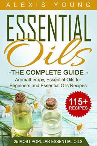 Essential Oils for Beginners: The Complete Guide: Over 150 Powerful Recipes That Really Works, Aromatherapy, Essential Oils, Carrier Oils