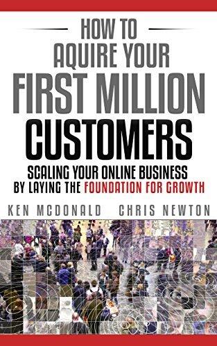 How to Acquire Your First Million Customers: Scaling Your Online Business by Laying the Foundation for Growth