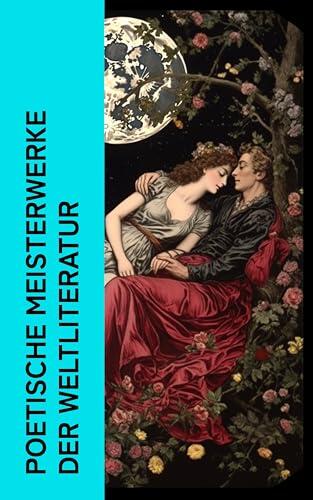 Poetische Meisterwerke der Weltliteratur: Duineser Elegien, Grashalme, Venus und Adonis, Das verlorene Paradies, West-östlicher Divan, Gedichte aus dem Diwan-e Schams-e Tabrizi