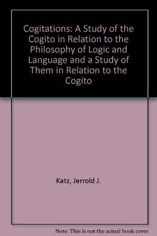Cogitations: A Study of the Cogito in Relation to the Philosophy of Logic and Language, and a Study of Them in Relation to the Cogito