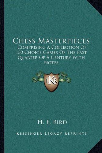 Chess Masterpieces: Comprising A Collection Of 150 Choice Games Of The Past Quarter Of A Century With Notes