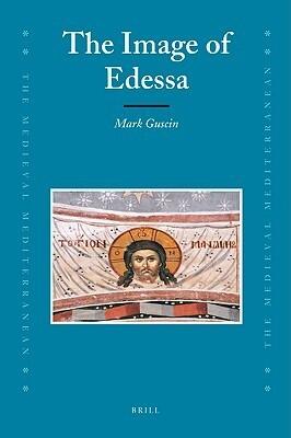 The Image of Edessa (MEDIEVAL MEDITERRANEAN; Peoples, Economies and Cultures, 400-1500, 82)