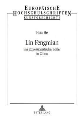 Lin Fengmian: Ein expressionistischer Maler in China (Europäische Hochschulschriften / European University Studies / Publications Universitaires Européennes)