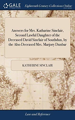 Answers for Mrs. Katharine Sinclair, Second Lawful Daughter of the Deceased David Sinclair of Southdun, by the Also Deceased Mrs. Marjory Dunbar