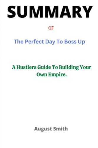 Summary of The Perfect Day to Boss Up: A Hustler's Guide to Building Your Empire