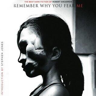 Remember Why You Fear Me: The Best Dark Fiction of Robert Shearman
