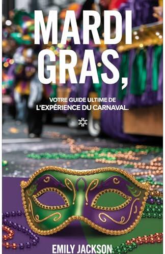 Mardi Gras: Votre Guide Ultime de l'Expérience du Carnaval