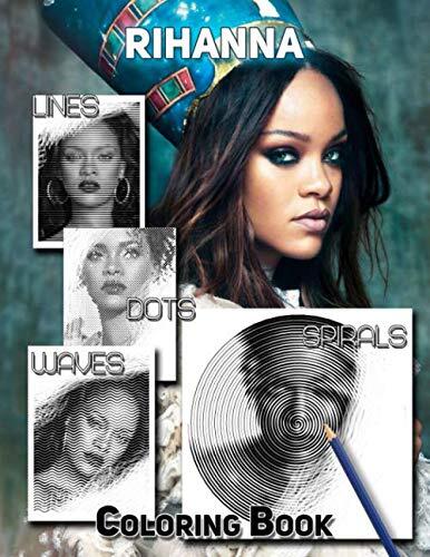 Rihanna Dots Lines Spirals Waves Coloring Book: An Amazing Dots Lines Spirals Waves Coloring Book For All Rihanna Fans. Easy To Use To Color Your Favorite Celebrity To Relax And Relieve Stress