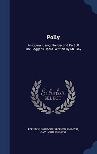 Polly: An Opera. Being The Second Part Of The Beggar's Opera. Written By Mr. Gay