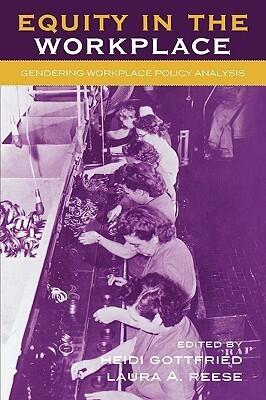 Equity in the Workplace: Gendering Workplace Policy Analysis