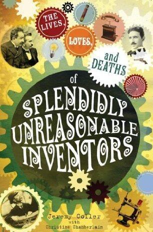 The Lives, Loves and Deaths of Splendidly Unreasonable Inventors