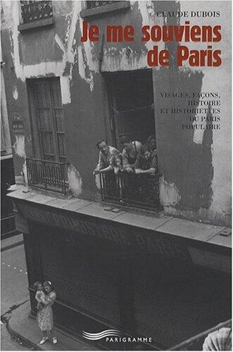 Je me souviens de Paris: Visages, façons, histoire et historiettes du Paris populaire
