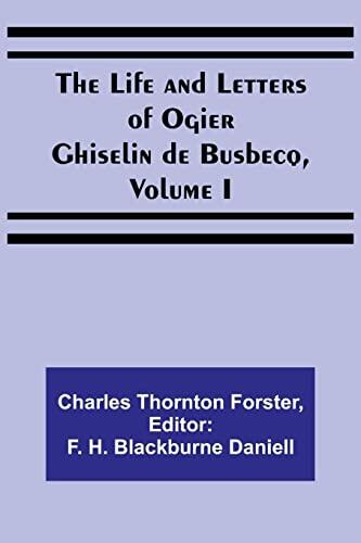 The Life and Letters of Ogier Ghiselin de Busbecq (Volume I)