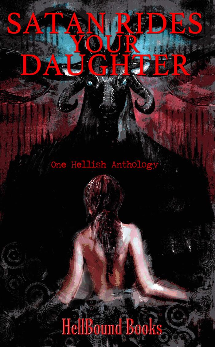 Satan Rides Your Daughter: One Hellish Anthology