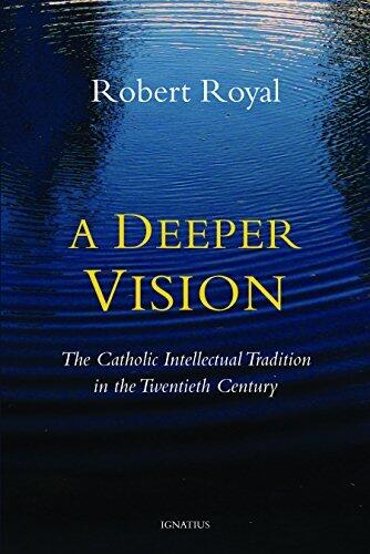 A Deeper Vision: The Catholic Intellectual Tradition in the Twentieth Century