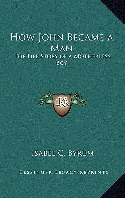 How John Became a Man: The Life Story of a Motherless Boy