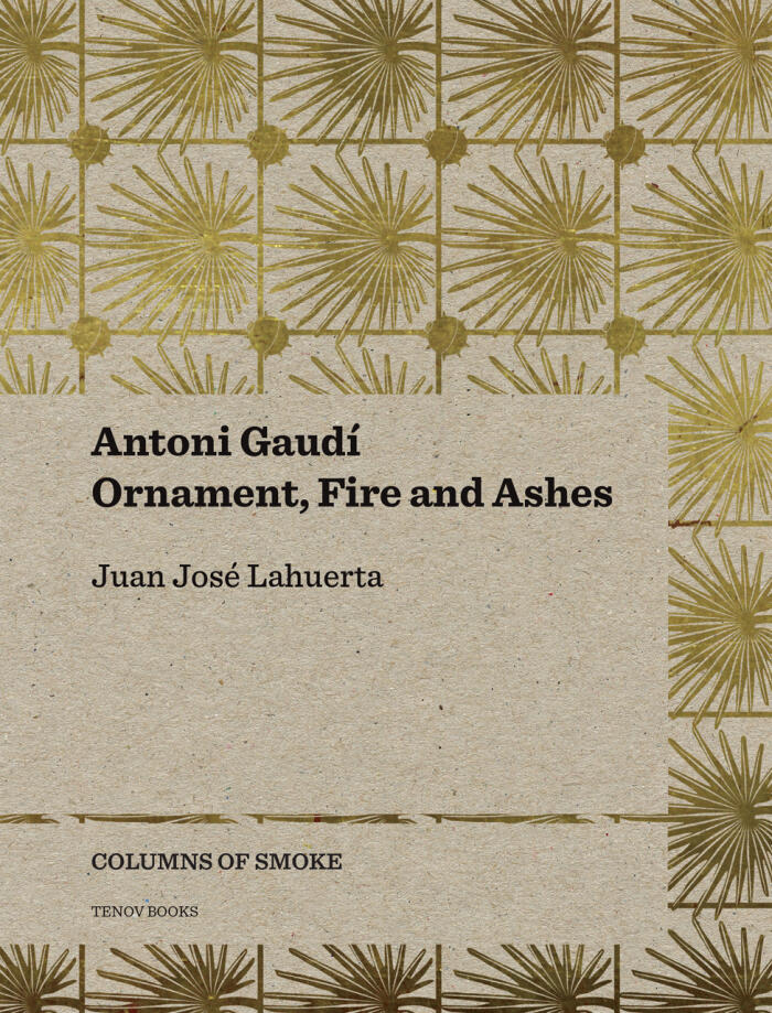 Antoni Gaudí: Ornament, Fire and Ashes (Volume 3)