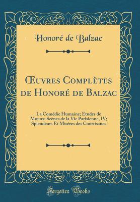 Œuvres Complètes de Honoré de Balzac: La Comédie Humaine; Études de Mœurs: Scènes de la Vie Parisienne, IV; Splendeurs Et Misères des Courtisanes
