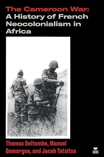 The Cameroon War: A History of French Neocolonialism in Africa