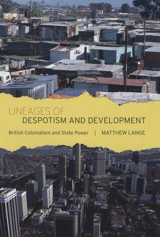 Lineages of Despotism and Development: British Colonialism and State Power