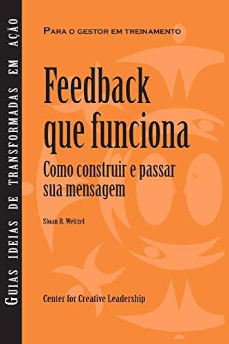 Feedback That Works: How to Build and Deliver Your Message, First Edition