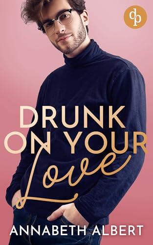 Drunk on your love | Eine spicy Sunshine x Grumpy Gay Romance: Ich hab nie nach jemandem wie dir gesucht – doch du bist alles, was ich brauche (Rainbow Cove Lovestories 4)