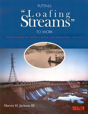 Putting Loafing Streams to Work: The Building of Lay, Mitchell, Martin, and Jordan Dams, 1910-1929