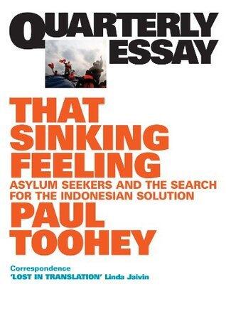 That Sinking Feeling: Asylum Seekers and the Search for the Indonesian Solution; Quarterly Essay 53