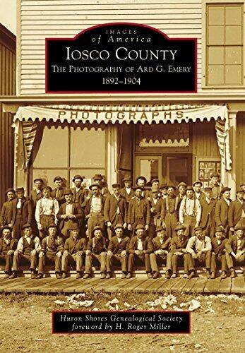 Iosco County: The Photography of Ard G. Emery 1892-1904