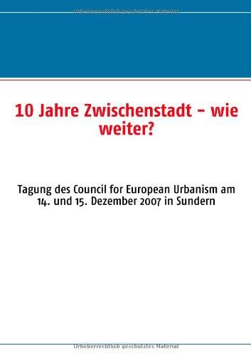 10 Jahre Zwischenstadt - wie weiter?: Tagung des Council for European Urbanism am 14. und 15. Dezember 2007 in Sundern