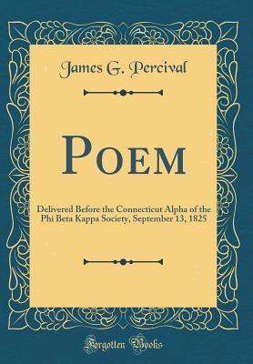 Poem: Delivered Before the Connecticut Alpha of the Phi Beta Kappa Society, September 13, 1825